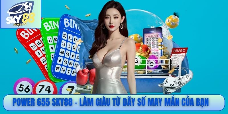 Power 655 SKY88 – Làm giàu từ dãy số may mắn của bạn